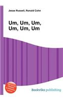 Um, Um, Um, Um, Um, Um