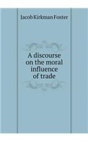 A Discourse on the Moral Influence of Trade