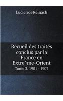 Recueil des traités conclus par la France en Extrême-Orient Tome 2. 1901 - 1907
