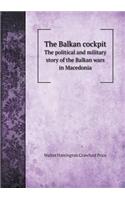 The Balkan Cockpit the Political and Military Story of the Balkan Wars in Macedonia