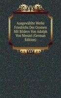 Ausgewahlte Werke Friedrichs Des Grossen Mit Bildern Von Adolph Von Menzel (German Edition)