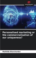 Personalised marketing or the commercialisation of our uniqueness?