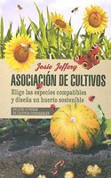Asociacion de cultivos. Elige las especies compatibles y disena un huerto sostenible: Incluye 75 fichas de cultivos combinables