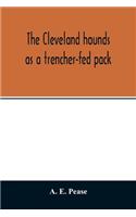 The Cleveland hounds as a trencher-fed pack