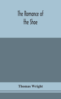 The romance of the shoe: being the history of shoemaking in all ages, and especially in England and Scotland