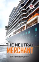 The Neutral Merchant Sir Francis Piggott