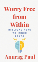 Worry Free from Within: Biblical Keys to Inner Peace