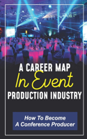 A Career Map In Event Production Industry: How To Become A Conference Producer: Essential Skills For Any Conference Producer