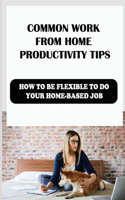 Common Work From Home Productivity Tips: How To Be Flexible To Do Your Home-Based Job: The Types Of Remote Jobs