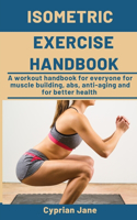 Isometric Exercise Handbook: A workout handbook for everyone for muscle building, abs, anti-aging and for better health