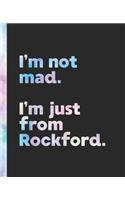 I'm not mad. I'm just from Rockford.