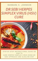 Dr Sebi Herpes Simplex Virus (Hsv) Cure: Step By Step Instructional Guide On How To Cure Herpes Simplex Virus Using Dr Sebi Approach And Alkaline Diet