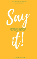 SAY It!: You Will Have What You Say!