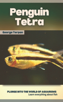Penguin Tetra: Plunge into the world of aquariums, Learn everything about fish