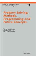 Problem Solving: Methods, Programming and Future Concepts: Methods, Programming and Future Concepts(Studies in Computer Science and Artificial Intelligence)