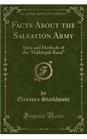 Facts about the Salvation Army: Aims and Methods of the Hallelujah Band (Classic Reprint)(English)