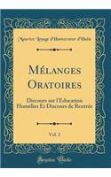 Mï¿½langes Oratoires, Vol. 2: Discours Sur l'ï¿½ducation Homï¿½lies Et Discours de Rentrï¿½e (Classic Reprint)