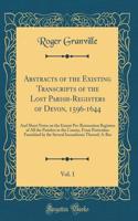 Abstracts of the Existing Transcripts of the Lost Parish-Registers of Devon, 1596-1644, Vol. 1: And Short Notes on the Extant Pre-Restoration Registers of All the Parishes in the County, from Particulars Furnished by the Several Incumbents Thereof;