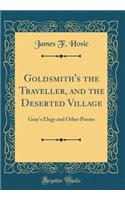 Goldsmith's the Traveller, and the Deserted Village: Gray's Elegy and Other Poems (Classic Reprint)