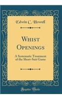 Whist Openings: A Systematic Treatment of the Short-Suit Game (Classic Reprint)