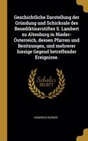 Geschichtliche Darstellung der Gründung und Schicksale des Benediktinerstiftes S. Lambert zu Altenburg in Nieder-Österreich, dessen Pfarren und Besitzungen, und mehrerer hiesige Gegend betreffender Ereignisse.