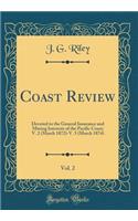 Coast Review, Vol. 2: Devoted to the General Insurance and Mining Interests of the Pacific Coast; V. 2 (March 1872)-V. 5 (March 1874) (Classic Reprint)