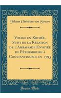 Voyage en Krimée, Suivi de la Relation de l'Ambassade Envoyée de Pétersbourg à Constantinople en 1793 (Classic Reprint)