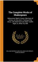 The Complete Works of Shakespeare: Midsummer Night's Dream. Merchant of Venice. as You Like It. Taming of the Shrew. All's Well That Ends Well. Twelfth Night; Or, What You Will