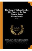 Diary of William Bentley, D.D., Pastor of the East Church, Salem, Massachusetts; Volume 4