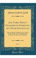 Joh. Gabr. Seidl's Gesammelte Schriften, mit Einer Einleitung, Vol. 5: Oesterreichische Volkshymne; Des Gabriel Faërnus Fabeln; Aus dem Dichterischen Nachlasse; Novellen und Erzählungen (Classic Reprint)