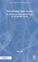 Understanding Game Scoring: The Evolution of Compositional Practice for and Through Gaming