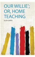 'Our Willie'; Or, Home Teaching