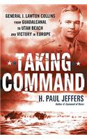 Taking Command: General J. Lawton Collins from Guadalcanal to Utah Beach and Victory in Europe