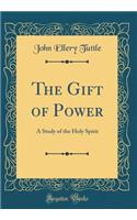 The Gift of Power: A Study of the Holy Spirit (Classic Reprint)