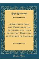 A Selection from the Writings of the Reformers and Early Protestant Divines of the Church of England (Classic Reprint)