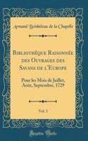 Bibliothï¿½que Raisonnï¿½e Des Ouvrages Des Savans de l'Europe, Vol. 3: Pour Les Mois de Juillet, Aoï¿½t, Septembre, 1729 (Classic Reprint): Pour Les Mois de Juillet, Aoï¿½t, Septembre, 1729 (Classic Reprint)