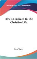 How To Succeed In The Christian Life