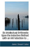 An Intellectual Arithmetic Upon the Inductive Method with an Introduction to ...