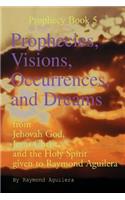 Prophecies, Visions, Occurrences, and Dreams: From Jehovah God, Jesus Christ, and the Holy Spirit Given to Raymond Aguilera (Prophecies 1176 Through 1508)(05 Prophecy Books)