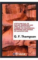 Acetylene Gas, Its Nature, Properties and Uses: Also Calcium Carbide, Its ...