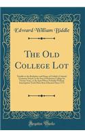 The Old College Lot: Notable as the Birthplace and Home of Carlisle's Colonial Grammar School, as the Seat of Dickinson College for Twenty Years, as the Spot Where Probably Without Interruption Youth Have Been Educated Since 1773 (Classic Reprint)