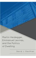 Martin Heidegger, Emmanuel Levinas, and the Politics of Dwelling