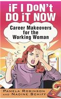 If I Don't Do It Now...: Career Makeovers for the Working Woman(English)