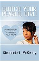 Clutch Your Pearls, Girl! - Sister Wisdom to Protect Your Heart