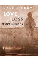 Love Loss and Transfiguration