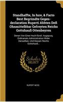 Standhaffte, In Iure, & Facto Best Begründte Gegen-declaration Ruperti Abbten Deß Ohnmittelbbar Gefreyten Reichs Gottshauß Ottenbeyren: Denen Von Einer Hoch-fürstl. Augspurg. Ordinariats Administration Wider Denselben, Und Dessen Reichs Gottshauß...