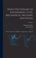 Spons' Dictionary of Engineering, Civil, Mechanical, Military, and Naval; With Technical Terms in French, German, Italian, and Spanish; Volume 3