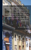 Estudio Histórico Sobre El Origen, Desenvolvimiento Y Manifestaciones Prácticas De La Idea De La Anexión De La Isla De Cuba Á Los Estados Unidos De América