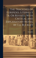 Tragedies of Euripides, Literally Tr. Or Revised, With Critical and Explanatory Notes, by T.a. Buckley