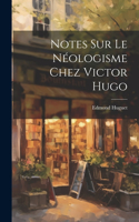 Notes Sur Le Néologisme Chez Victor Hugo